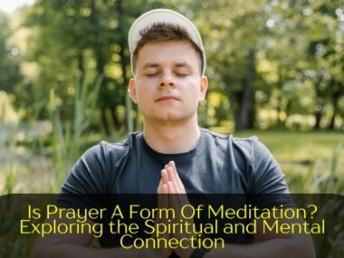 Is Prayer A Form Of Meditation? Exploring the Spiritual and Mental Connection